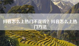 抖音怎么上热门不花钱？抖音怎么上热门方法