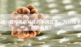 这74篇用英语写成的中国故事，为何孩子都追着看？