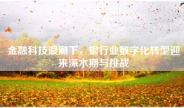 金融科技浪潮下，银行业数字化转型迎来深水期与挑战