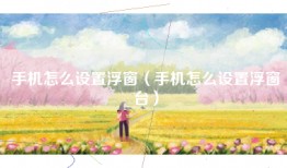 手机怎么设置浮窗（手机怎么设置浮窗台）