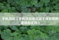 手机效应（手机效应是药品不良反应的表现形式吗）