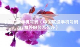 中国联通手机号码（中国联通手机号码暂停服务怎么办）