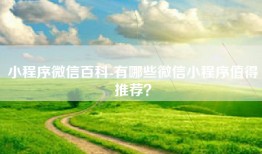 小程序微信百科-有哪些微信小程序值得推荐？
