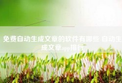 免费自动生成文章的软件有哪些 自动生成文章app排行
