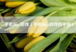 手机玩ps游戏（手机玩ps游戏的平台）