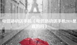 电信活动送手机（电信活动送手机2024是真的吗）