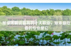加拿大薪资最高的十大职业，原来最吃香的专业是它