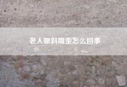 老人眼斜嘴歪怎么回事