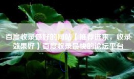 百度收录最好的网站【推荐进来，收录效果好】百度收录最快的论坛平台