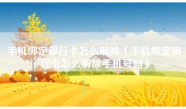 手机绑定银行卡怎么解除（手机绑定银行卡怎么解除手机号码）