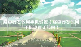 路由器怎么用手机设置（路由器怎么用手机设置无线网）