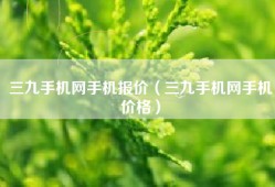 三九手机网手机报价（三九手机网手机价格）