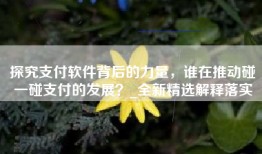 探究支付软件背后的力量，谁在推动碰一碰支付的发展？_全新精选解释落实