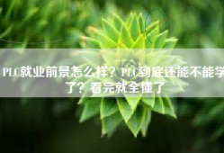 PLC就业前景怎么样？PLC到底还能不能学了？看完就全懂了