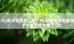 PLC就业前景怎么样？PLC到底还能不能学了？看完就全懂了