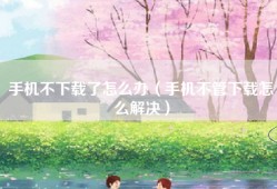 手机不下载了怎么办（手机不管下载怎么解决）