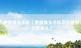 多摄像头手机（多摄像头手机怎么使用主摄像头）