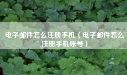 电子邮件怎么注册手机（电子邮件怎么注册手机账号）