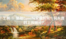 工具 ｜ 使用Typora写文章如何一劳永逸的上传图片？