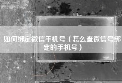 如何绑定微信手机号（怎么查微信号绑定的手机号）