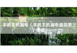手机关机漏电（手机关机漏电最简单三个步骤）