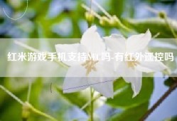 红米游戏手机支持NFC吗-有红外遥控吗