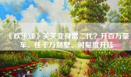 《欢乐颂》关关变身富二代？开百万豪车、住千万别墅、时髦度开挂