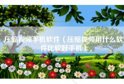 压缩视频手机软件（压缩视频用什么软件比较好手机）