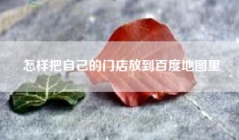 怎样把自己的门店放到百度地图里