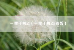三星手机a5（三星手机a54参数）