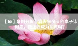【原】案例分析｜消失500多天的李子柒归来，她还会成为顶流吗？