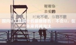 国内AI工具前十名最新排名：不会AI，在未来将被淘汰