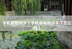 手机邮箱同步（手机邮箱同步不了怎么办）