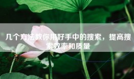 几个方法教你用好手中的搜索，提高搜索效率和质量