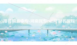 排名前五中专-河南民专2023年报名流程