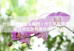 什么手机摄像头最好（什么手机摄像头最好带红外线遥控器门禁）