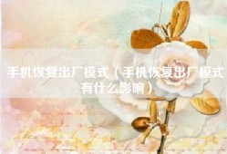 手机恢复出厂模式（手机恢复出厂模式有什么影响）
