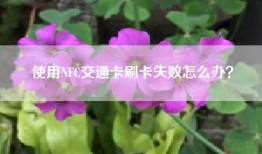 使用NFC交通卡刷卡失败怎么办？