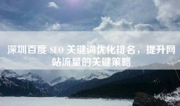 深圳百度 SEO 关键词优化排名，提升网站流量的关键策略