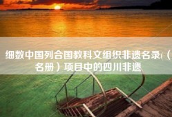 细数中国列合国教科文组织非遗名录(（名册）项目中的四川非遗