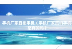 手机厂家直销手机（手机厂家直销手机是真的吗）
