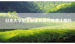 日本大学招生制度有哪些需要注意的