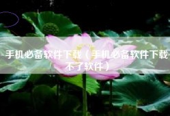 手机必备软件下载（手机必备软件下载不了软件）