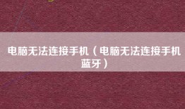 电脑无法连接手机（电脑无法连接手机蓝牙）