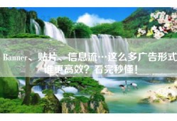 Banner、贴片、信息流…这么多广告形式谁更高效？看完秒懂！