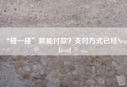“碰一碰”就能付款？支付方式已经Next Level