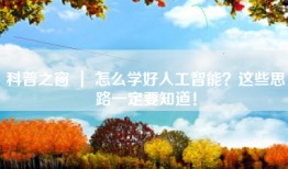 科普之窗 ｜ 怎么学好人工智能？这些思路一定要知道！