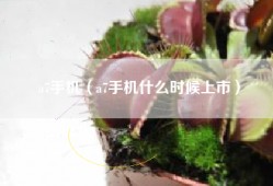 a7手机（a7手机什么时候上市）