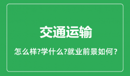交通运输专业怎么样_交通运输专业就业方向及前景分析