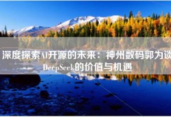 深度探索AI开源的未来：神州数码郭为谈DeepSeek的价值与机遇